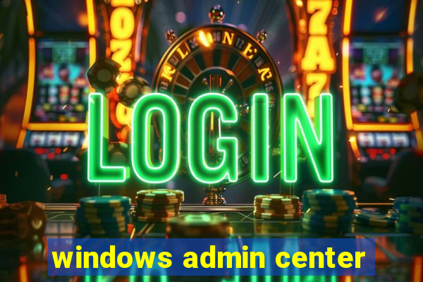 windows admin center